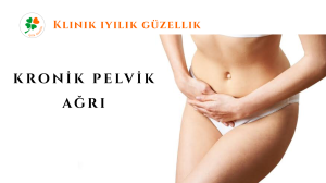 KRONİK PELVİK AĞRI, DİSMENORE, ADET AĞRISI, DİSPARANU, AĞRILI CİNSEL İLİŞKİ