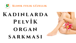 KADINLARDA PELVİK ORGAN SARKMASI